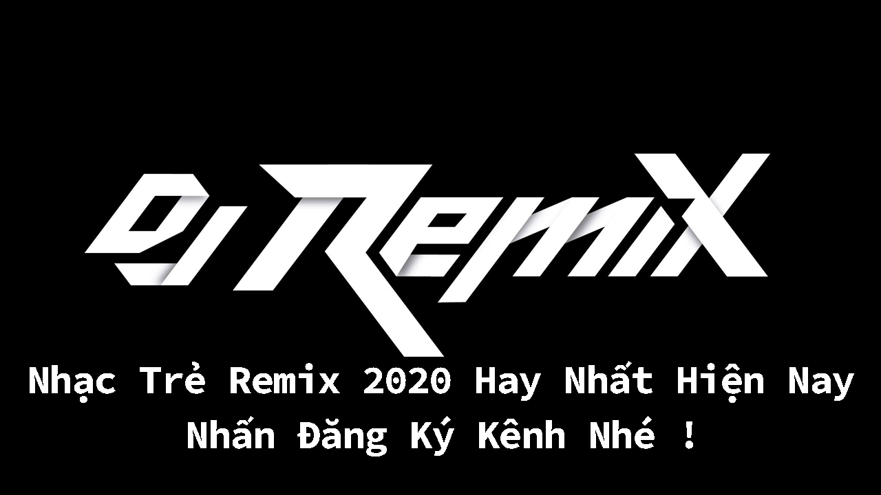 Nhạc Trẻ Remix 2020 Hay Nhất