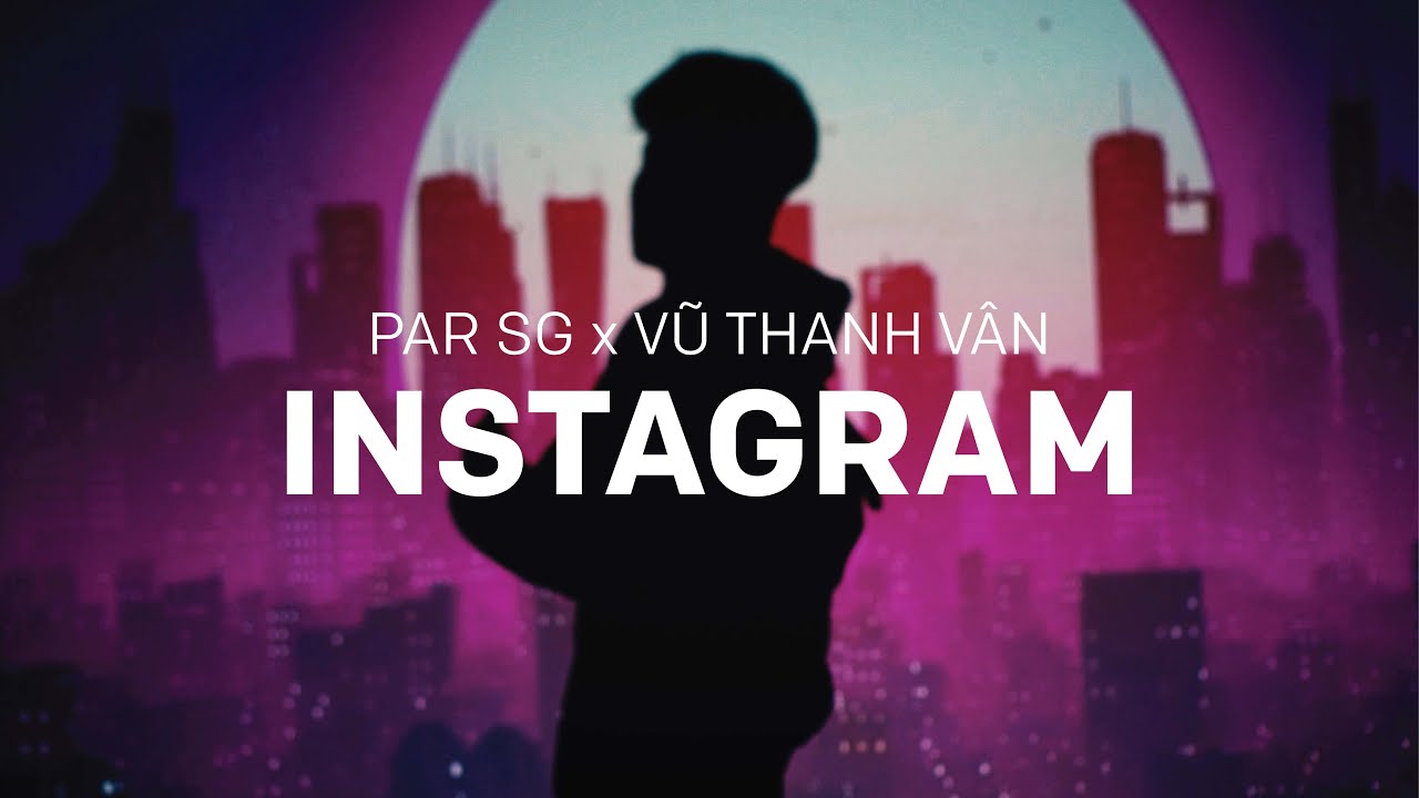 Lời bài hát Instagram – PAR SG ft. Vũ Thanh Vân