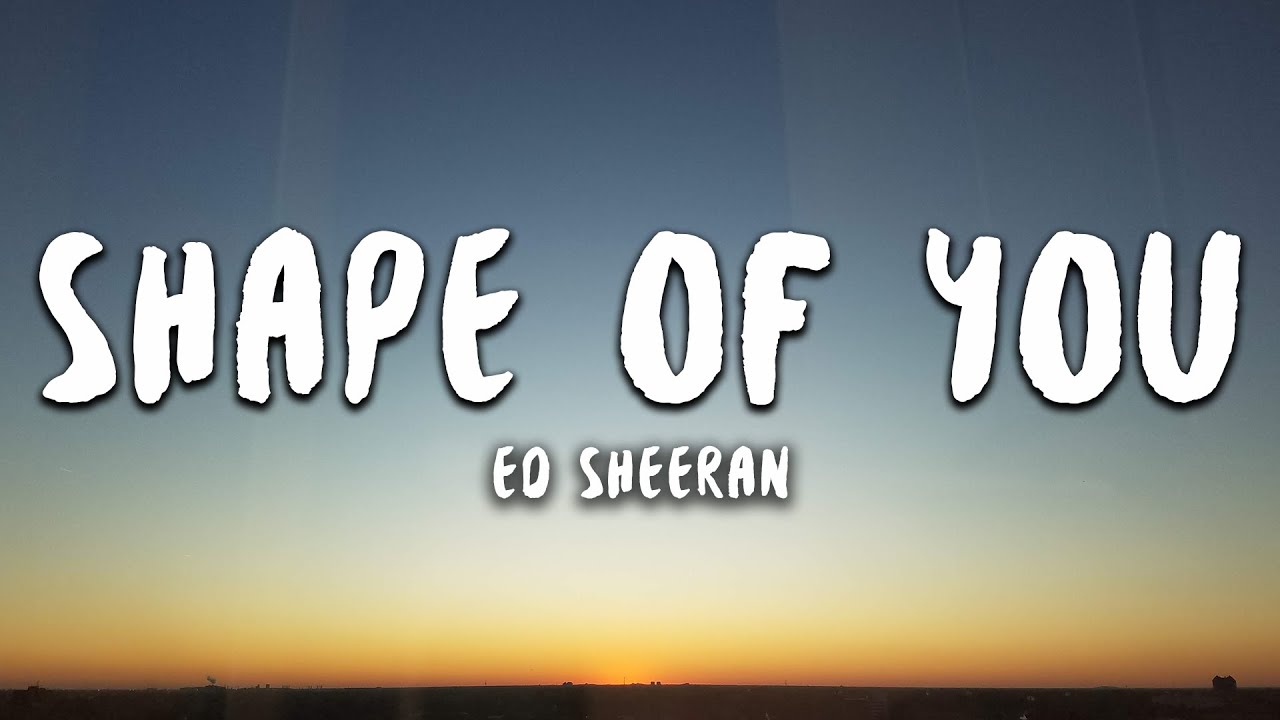 Lời bài hát Shape of You – Ed Sheeran