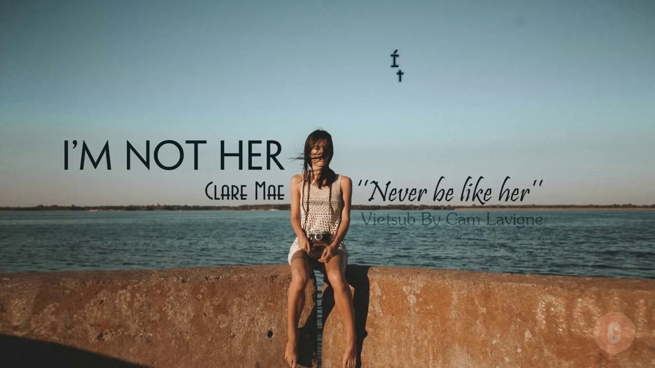 Lời bài hát I’m Not Her – Clara Mae
