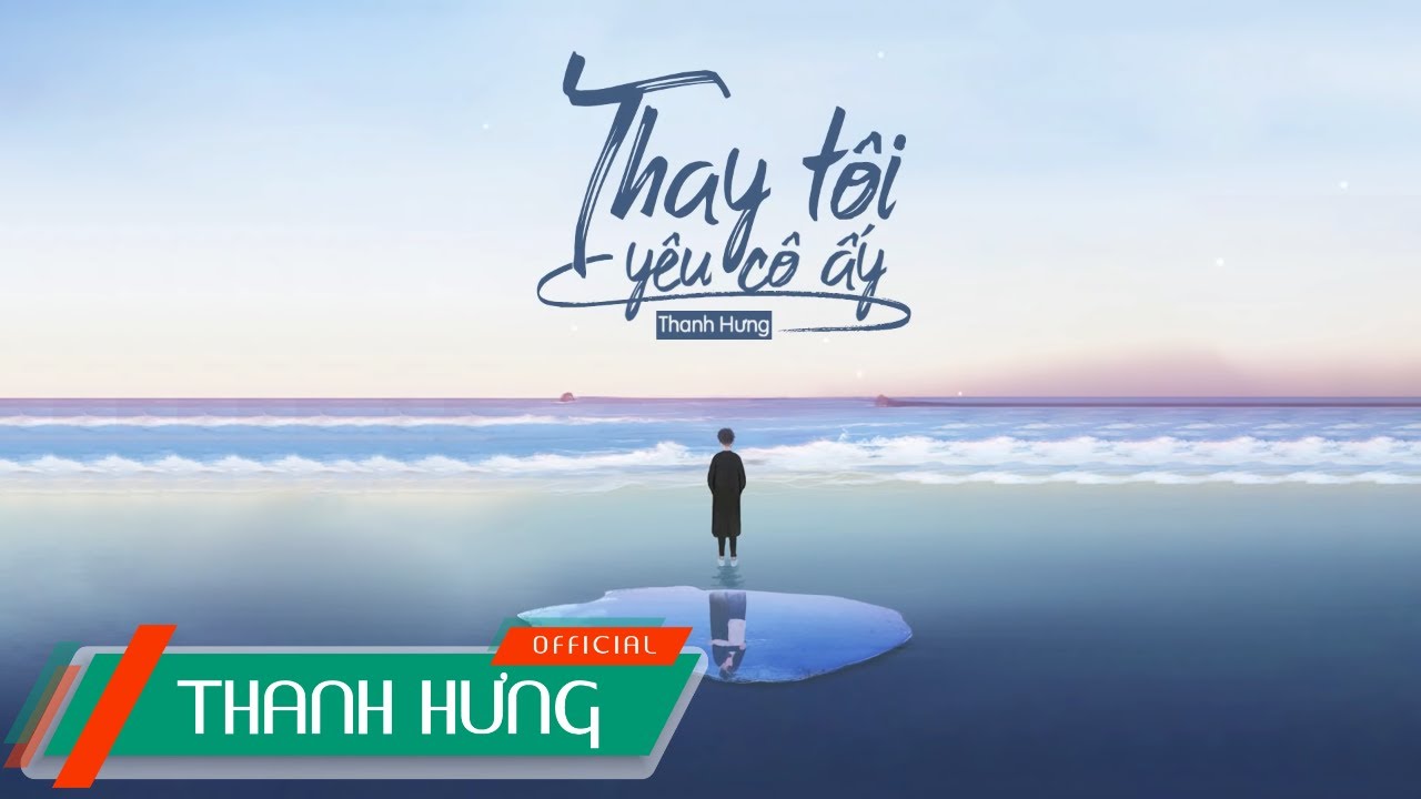 Lời bài hát Thay Tôi Yêu Cô Ấy – Thanh Hưng