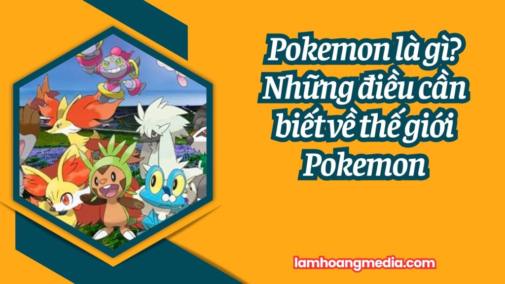 Pokemon là gì? Những điều cần biết về thế giới Pokemon