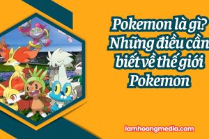 Pokemon là gì? Những điều cần biết về thế giới Pokemon